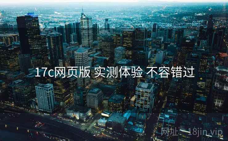 17c网页版 实测体验 不容错过  第1张