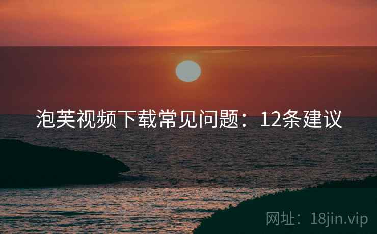 泡芙视频下载常见问题：12条建议  第1张