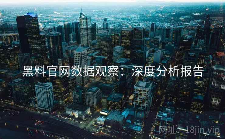 黑料官网数据观察：深度分析报告  第1张