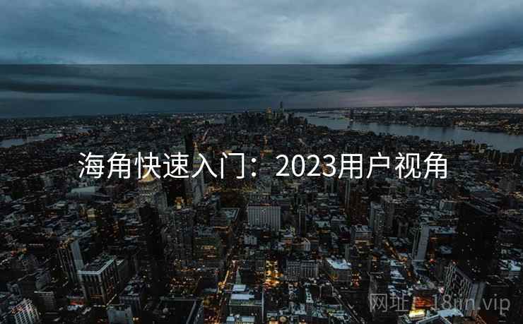 海角快速入门：2023用户视角  第1张