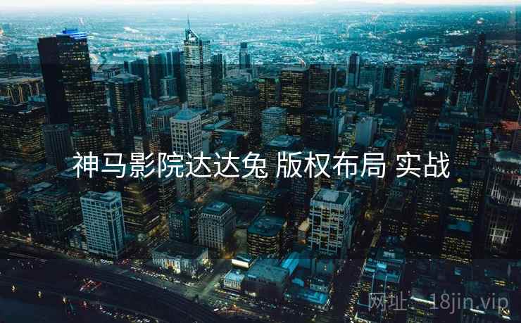 神马影院达达兔 版权布局 实战  第1张