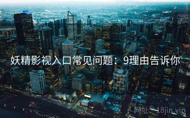 妖精影视入口常见问题：9理由告诉你  第2张