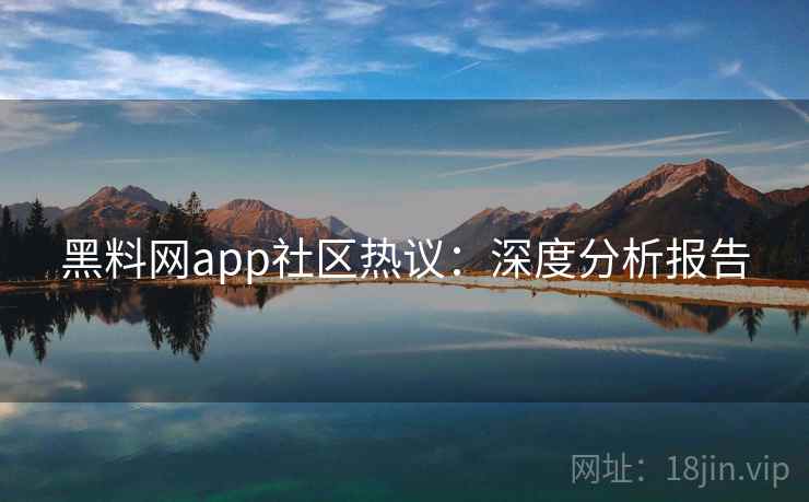 黑料网app社区热议：深度分析报告  第2张