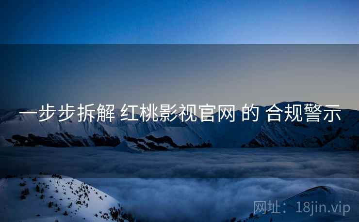 一步步拆解 红桃影视官网 的 合规警示  第1张