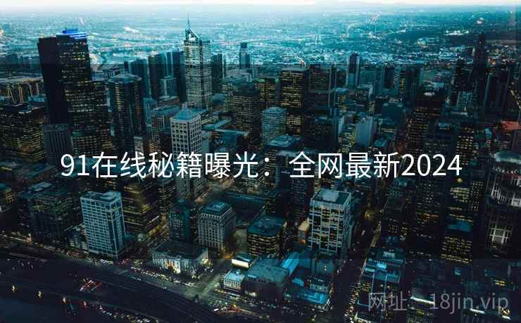 91在线秘籍曝光：全网最新2024  第1张