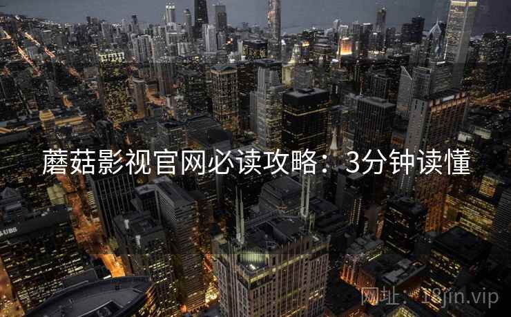 蘑菇影视官网必读攻略：3分钟读懂  第2张