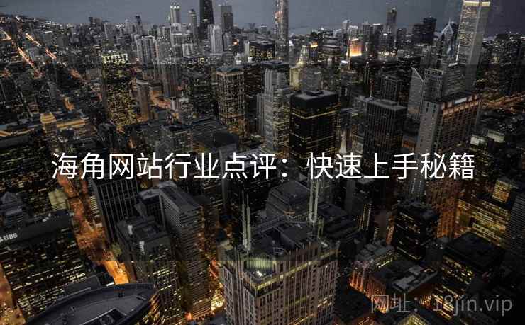 海角网站行业点评：快速上手秘籍  第1张