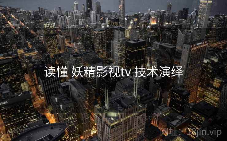 读懂 妖精影视tv 技术演绎  第2张
